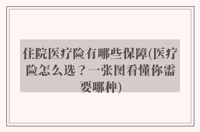 住院医疗险有哪些保障(医疗险怎么选？一张图看懂你需要哪种)