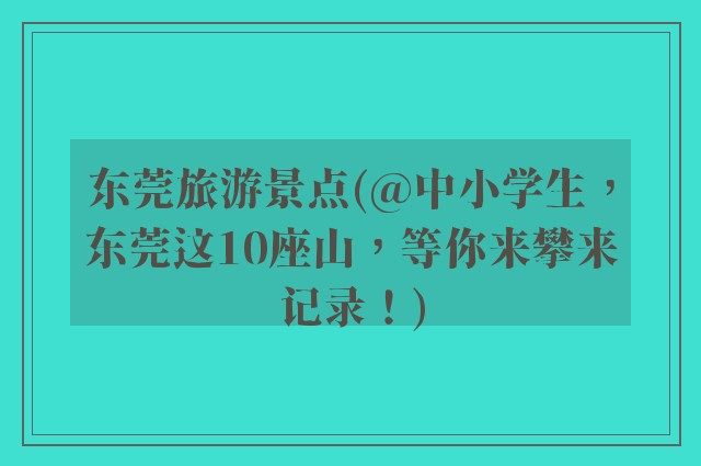 东莞旅游景点(@中小学生，东莞这10座山，等你来攀来记录！)