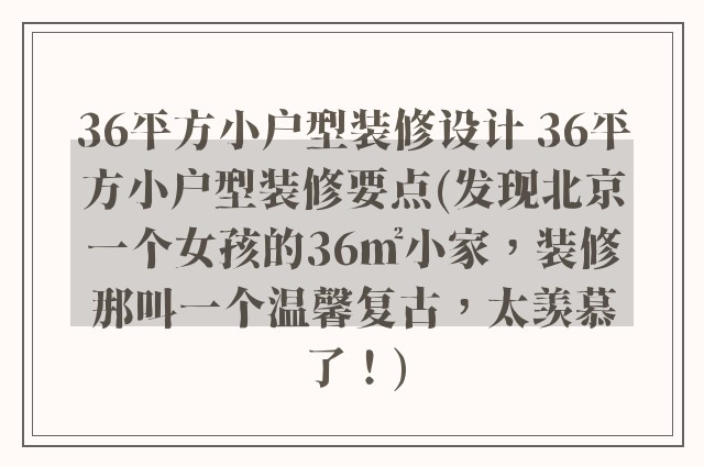 36平方小户型装修设计 36平方小户型装修要点(发现北京一个女孩的36㎡小家，装修那叫一个温馨复古，太羡慕了！)