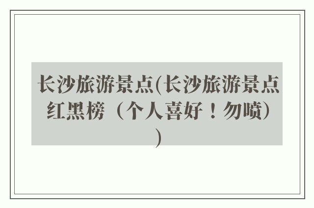 长沙旅游景点(长沙旅游景点红黑榜（个人喜好！勿喷）)