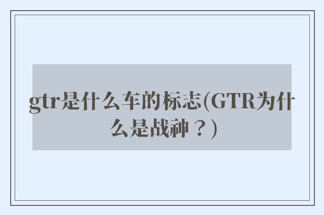 gtr是什么车的标志(GTR为什么是战神？)
