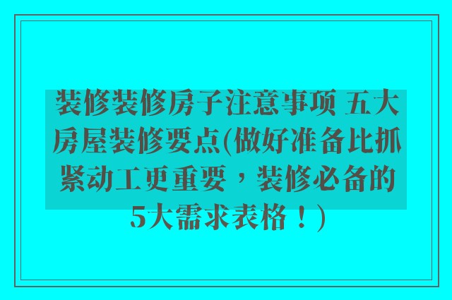 装修装修房子注意事项 五大房屋装修要点(做好准备比抓紧动工更重要，装修必备的5大需求表格！)