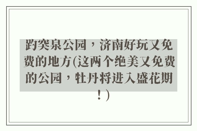 趵突泉公园，济南好玩又免费的地方(这两个绝美又免费的公园，牡丹将进入盛花期！)