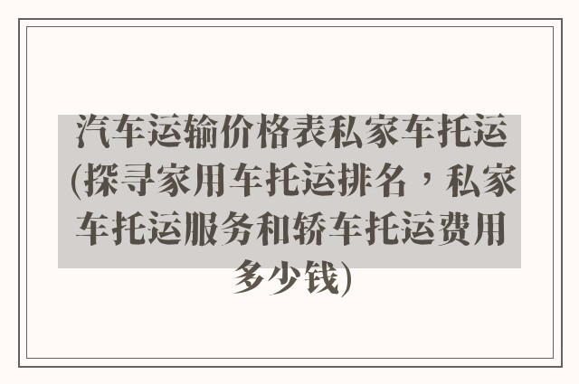 汽车运输价格表私家车托运(探寻家用车托运排名，私家车托运服务和轿车托运费用多少钱)