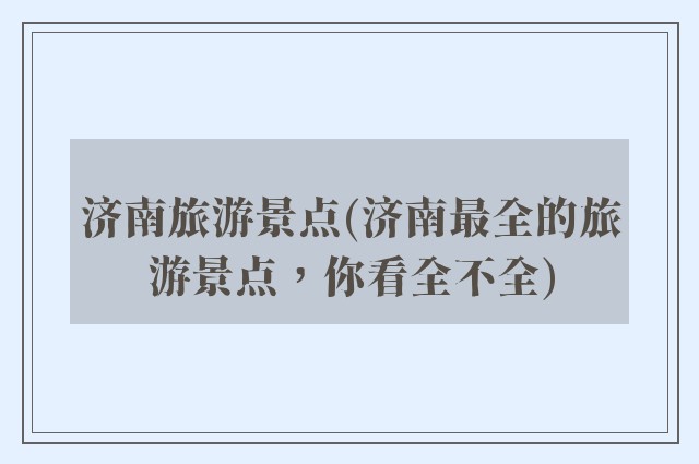 济南旅游景点(济南最全的旅游景点，你看全不全)