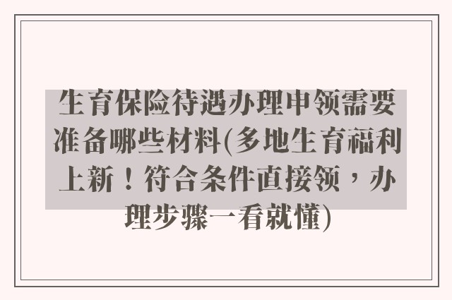 生育保险待遇办理申领需要准备哪些材料(多地生育福利上新！符合条件直接领，办理步骤一看就懂)