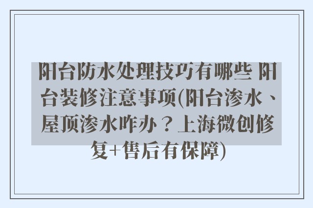 阳台防水处理技巧有哪些 阳台装修注意事项(阳台渗水、屋顶渗水咋办？上海微创修复+售后有保障)