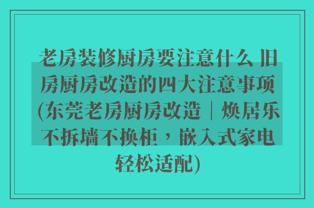 老房装修厨房要注意什么 旧房厨房改造的四大注意事项(东莞老房厨房改造｜焕居乐不拆墙不换柜，嵌入式家电轻松适配)