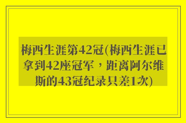 梅西生涯第42冠(梅西生涯已拿到42座冠军,距离阿尔维斯的43冠纪录只差1次)