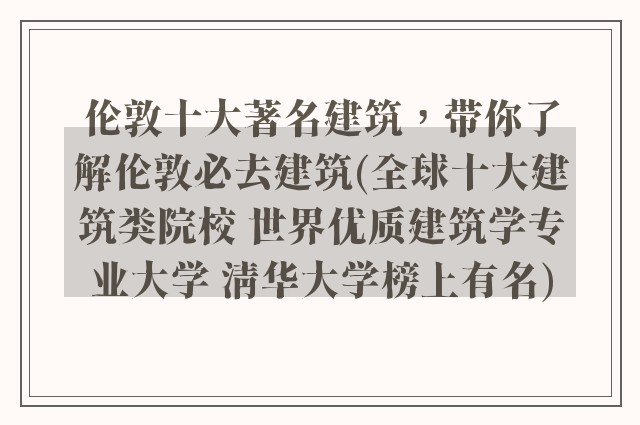 伦敦十大著名建筑,带你了解伦敦必去建筑(全球十大建筑类院校 世界优质建筑学专业大学 清华大学榜上有名)