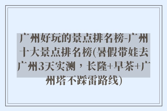 广州好玩的景点排名榜-广州十大景点排名榜(暑假带娃去广州3天实测,长隆+早茶+广州塔不踩雷路线)