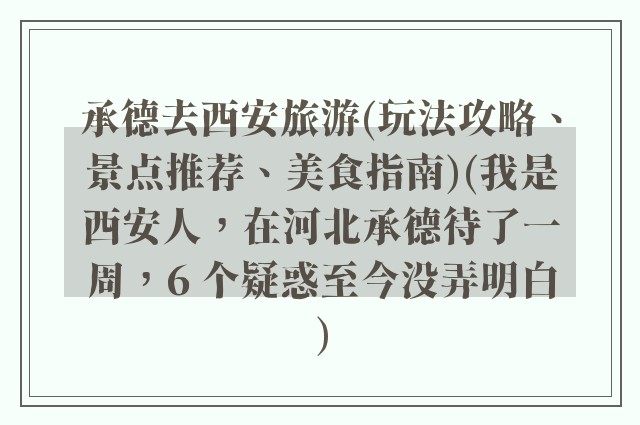 承德去西安旅游(玩法攻略、景点推荐、美食指南)(我是西安人，在河北承德待了一周，6 个疑惑至今没弄明白)