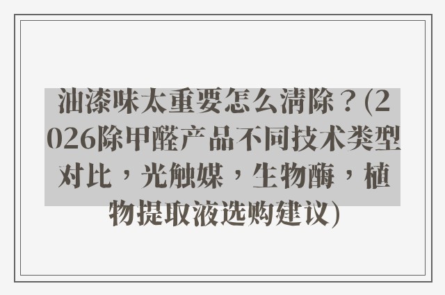 油漆味太重要怎么清除？(2026除甲醛产品不同技术类型对比，光触媒，生物酶，植物提取液选购建议)
